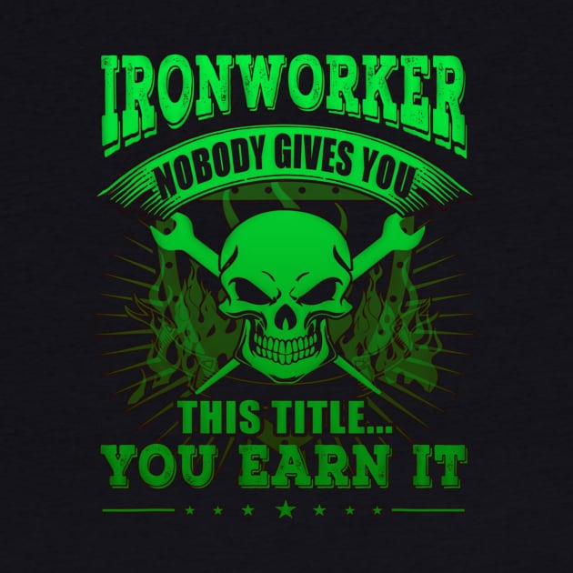 Ironworker Nobody Gives You This Title You Earn It by dashawncannonuzf